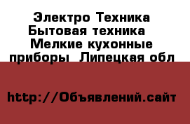 Электро-Техника Бытовая техника - Мелкие кухонные приборы. Липецкая обл.